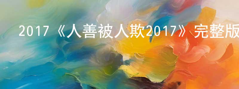 陳秀媚發布2017《人善被人欺2017》完整版電影/在線觀看/百度云-美劇天堂